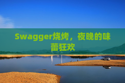 Swagger烧烤，夜晚的味蕾狂欢