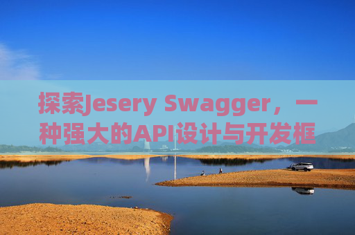 探索Jesery Swagger，一种强大的API设计与开发框架